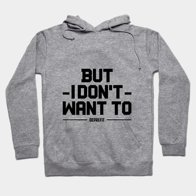 BUT I DONT WANT TO DEPRESSION AND FITNESS DEPREFIT NON MOTIVATIONA QUOTE Hoodie by Crimson M Letter Store